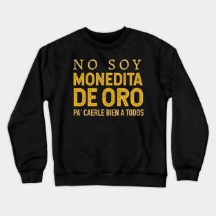 No soy monedita de oro pa' caerle bien a todos Crewneck Sweatshirt